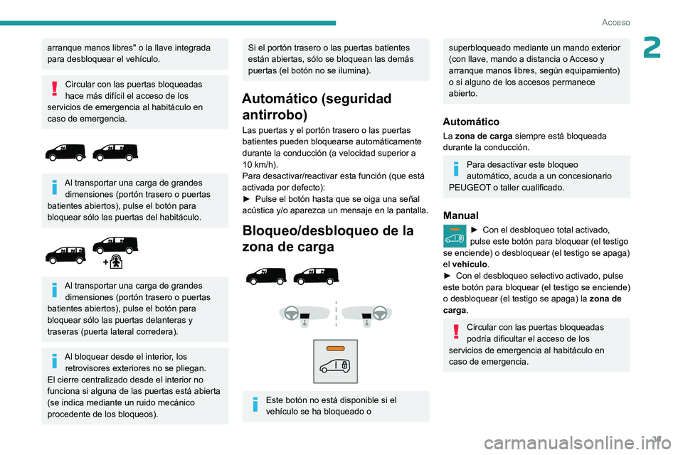 PEUGEOT EXPERT 2022  Manual del propietario (in Spanish) 39
Acceso
2arranque manos libres" o la llave integrada 
para desbloquear el vehículo.
Circular con las puertas bloqueadas 
hace más difícil el acceso de los 
servicios de emergencia al habitác