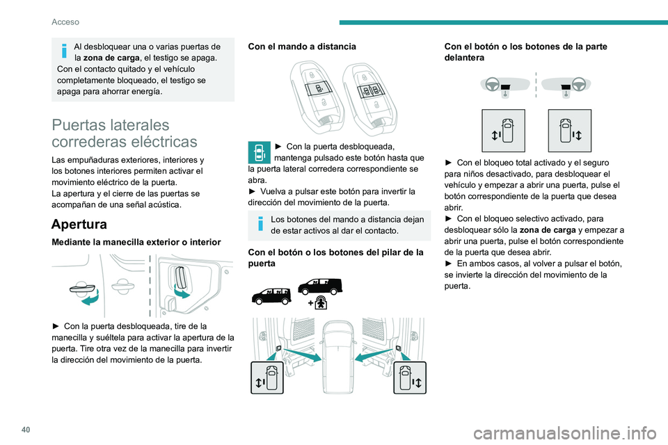PEUGEOT EXPERT 2022  Manual del propietario (in Spanish) 40
Acceso
Al desbloquear una o varias puertas de la zona de carga, el testigo se apaga.
Con el contacto quitado y el vehículo 
completamente bloqueado, el testigo se 
apaga para ahorrar energía.
Pue