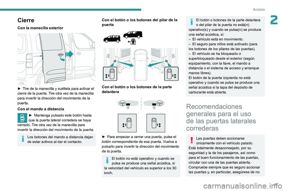 PEUGEOT EXPERT 2022  Manual del propietario (in Spanish) 41
Acceso
2Cierre
Con la manecilla exterior 
 
► Tire de la manecilla y suéltela para activar el 
cierre de la puerta. Tire otra vez de la manecilla 
para invertir la dirección del movimiento de l