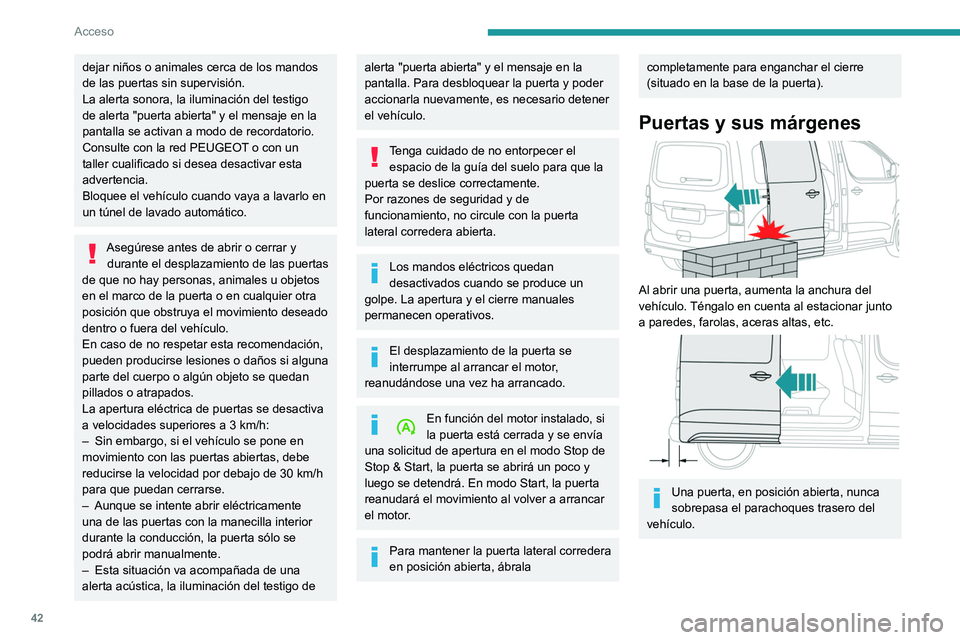 PEUGEOT EXPERT 2022  Manual del propietario (in Spanish) 42
Acceso
dejar niños o animales cerca de los mandos 
de las puertas sin supervisión.
La alerta sonora, la iluminación del testigo 
de alerta "puerta abierta" y el mensaje en la 
pantalla s