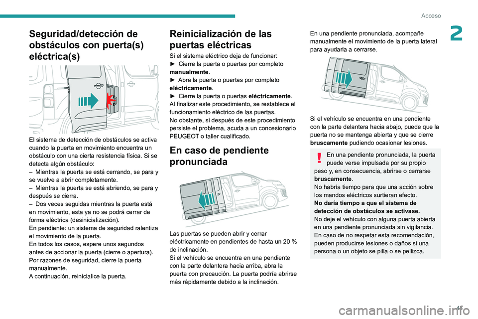PEUGEOT EXPERT 2022  Manual del propietario (in Spanish) 43
Acceso
2Seguridad/detección de 
obstáculos con puerta(s) 
eléctrica(s)
 
 
El sistema de detección de obstáculos se activa 
cuando la puerta en movimiento encuentra un 
obstáculo con una cier