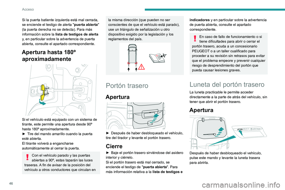 PEUGEOT EXPERT 2022  Manual del propietario (in Spanish) 46
Acceso
Si la puerta batiente izquierda está mal cerrada, 
se enciende el testigo de alerta "puerta
  abierta" 
(la puerta derecha no se detecta). Para más 
información sobre la  lista de