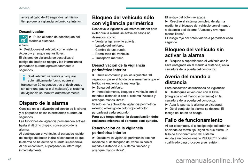 PEUGEOT EXPERT 2022  Manual del propietario (in Spanish) 48
Acceso
activa al cabo de 45 segundos, al mismo 
tiempo que la vigilancia volumétrica interior.
Desactivación
► Pulse el botón de desbloqueo del 
mando a distancia.
o bien
►
 
Desbloquee el v