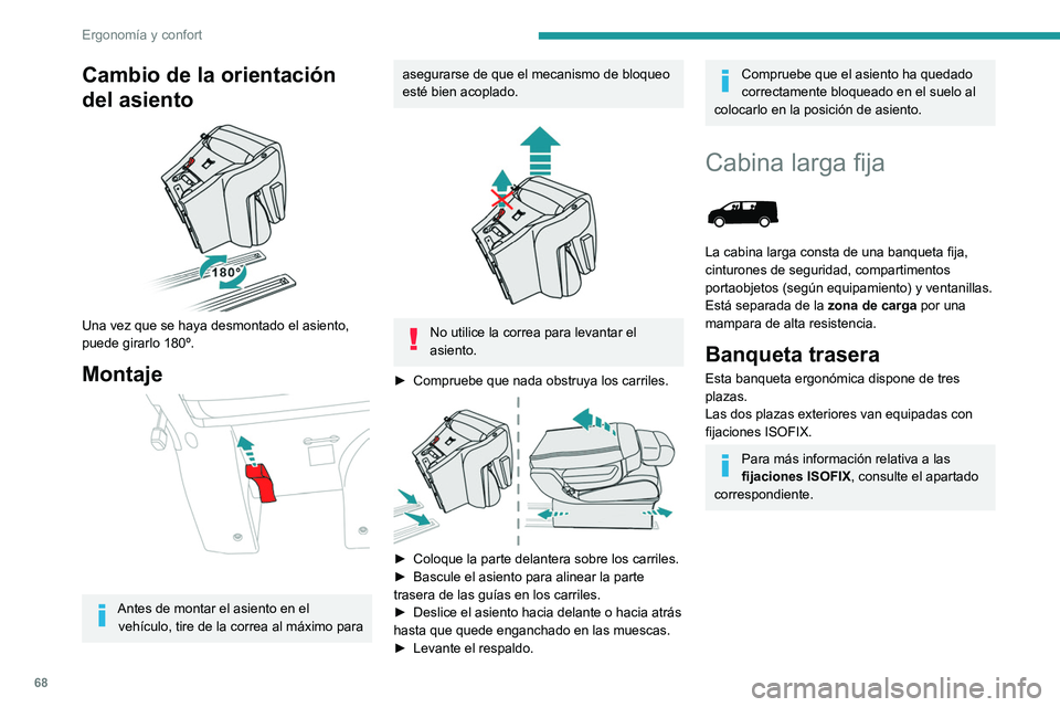 PEUGEOT EXPERT 2022  Manual del propietario (in Spanish) 68
Ergonomía y confort
Cambio de la orientación 
del asiento
 
 
Una vez que se haya desmontado el asiento, 
puede girarlo 180º.
Montaje 
 
Antes de montar el asiento en el vehículo, tire de la co