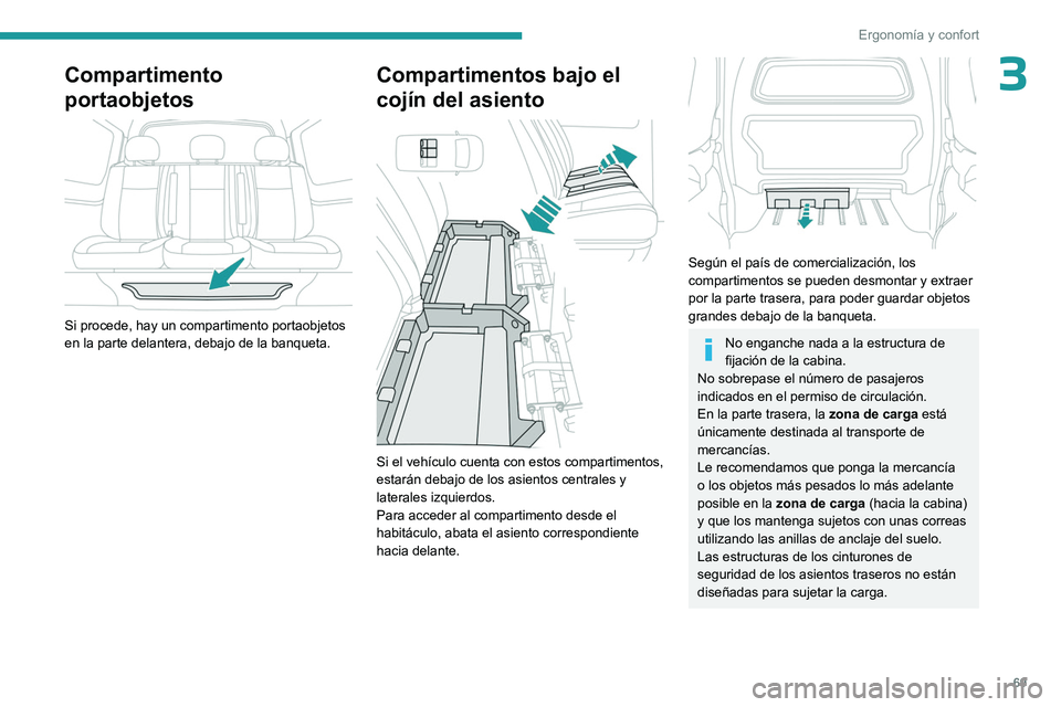 PEUGEOT EXPERT 2022  Manual del propietario (in Spanish) 69
Ergonomía y confort
3Compartimento 
portaobjetos
 
 
Si procede, hay un compartimento portaobjetos 
en la parte delantera, debajo de la banqueta.
Compartimentos bajo el 
cojín del asiento
 
 
Si 