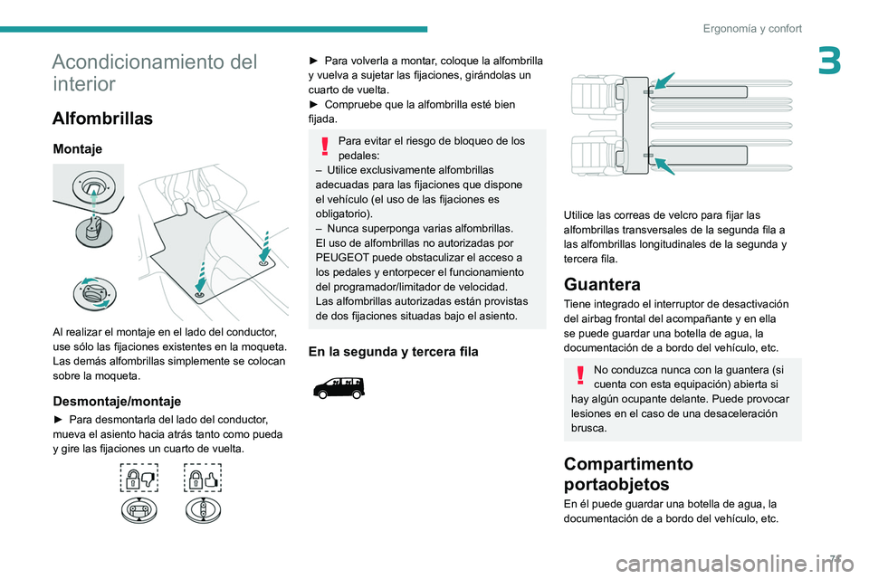 PEUGEOT EXPERT 2022  Manual del propietario (in Spanish) 71
Ergonomía y confort
3Acondicionamiento del interior
Alfombrillas
Montaje 
 
Al realizar el montaje en el lado del conductor, 
use sólo las fijaciones existentes en la moqueta.
Las demás alfombri