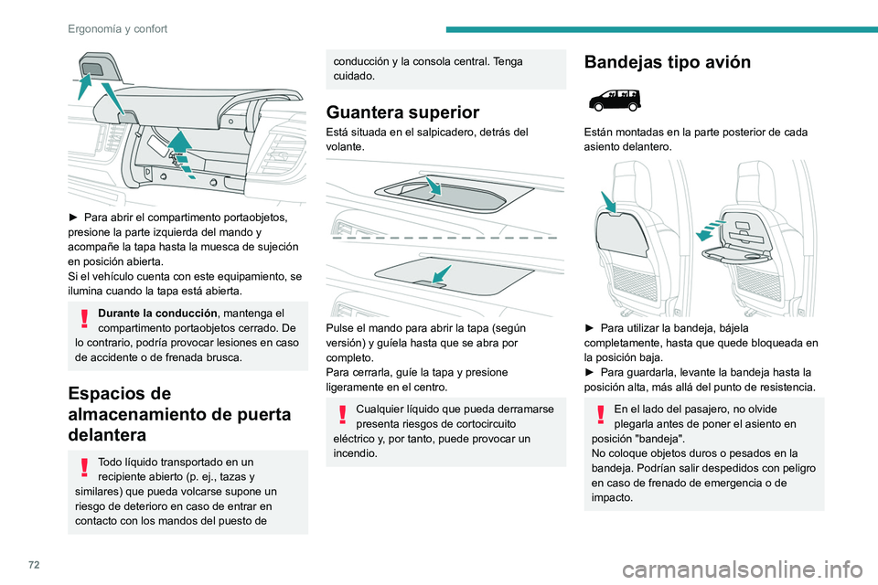 PEUGEOT EXPERT 2022  Manual del propietario (in Spanish) 72
Ergonomía y confort
 
► Para abrir el compartimento portaobjetos, 
presione la parte izquierda del mando y 
acompañe la tapa hasta la muesca de sujeción 
en posición abierta.
Si el vehículo 