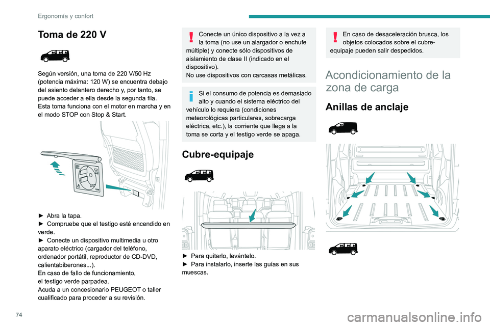PEUGEOT EXPERT 2022  Manual del propietario (in Spanish) 74
Ergonomía y confort
Toma de 220 V 
 
Según versión, una toma de 220 V/50 Hz 
(potencia máxima: 120   W) se encuentra debajo 
del asiento delantero derecho y, por tanto, se 
puede acceder a ella