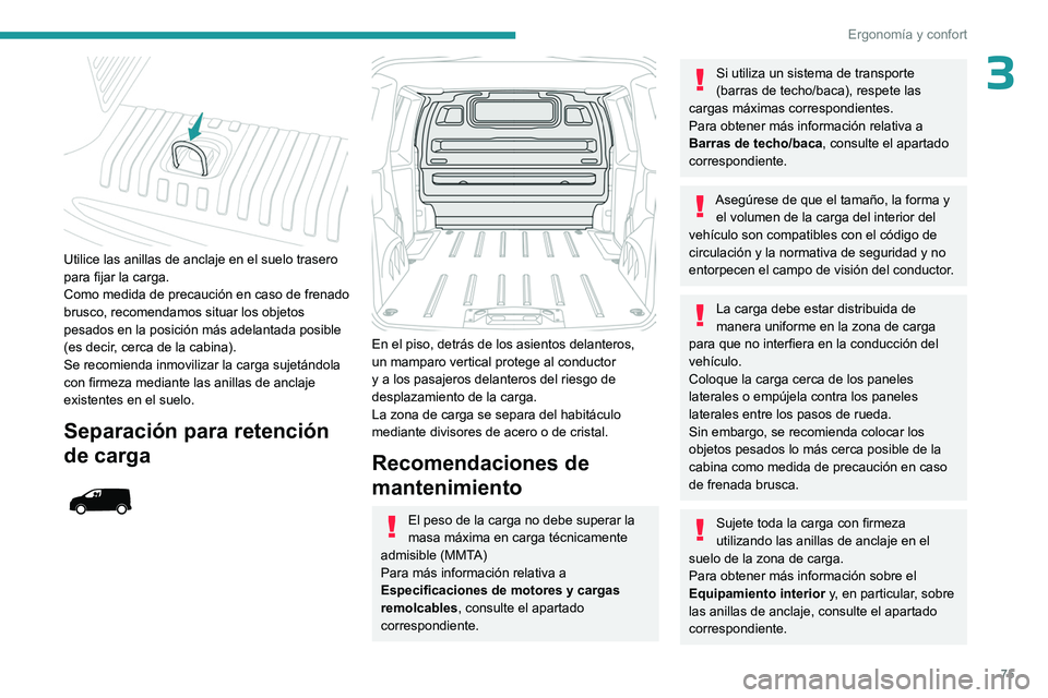 PEUGEOT EXPERT 2022  Manual del propietario (in Spanish) 75
Ergonomía y confort
3
 
Utilice las anillas de anclaje en el suelo trasero 
para fijar la carga.
Como medida de precaución en caso de frenado 
brusco, recomendamos situar los objetos 
pesados en 