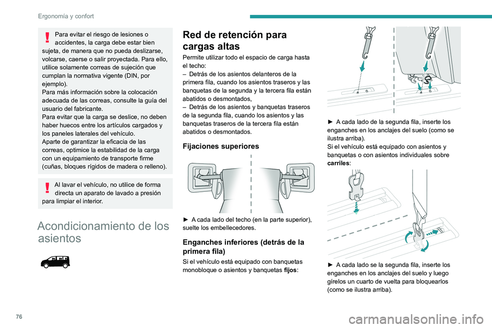 PEUGEOT EXPERT 2022  Manual del propietario (in Spanish) 76
Ergonomía y confort
Para evitar el riesgo de lesiones o 
accidentes, la carga debe estar bien 
sujeta, de manera que no pueda deslizarse, 
volcarse, caerse o salir proyectada. Para ello, 
utilice 