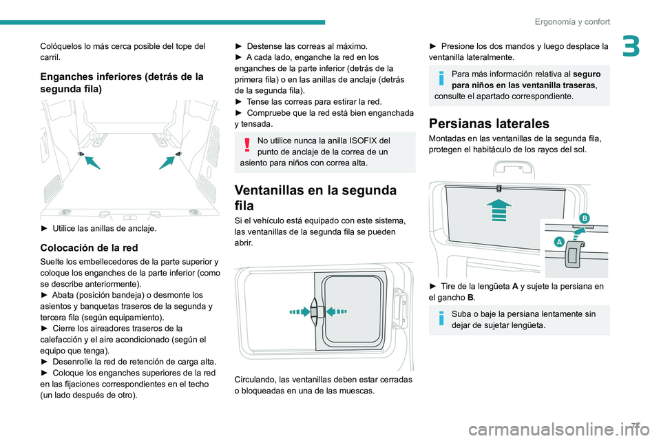 PEUGEOT EXPERT 2022  Manual del propietario (in Spanish) 77
Ergonomía y confort
3Colóquelos lo más cerca posible del tope del 
carril.
Enganches inferiores (detrás de la 
segunda fila)
 
 
► Utilice las anillas de anclaje.
Colocación de la red
Suelte