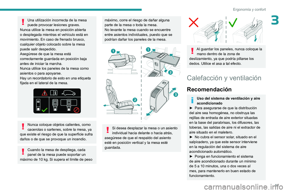 PEUGEOT EXPERT 2022  Manual del propietario (in Spanish) 81
Ergonomía y confort
3Una utilización incorrecta de la mesa 
puede provocar lesiones graves.
Nunca utilice la mesa en posición abierta 
o desplegada mientras el vehículo está en 
movimiento. En