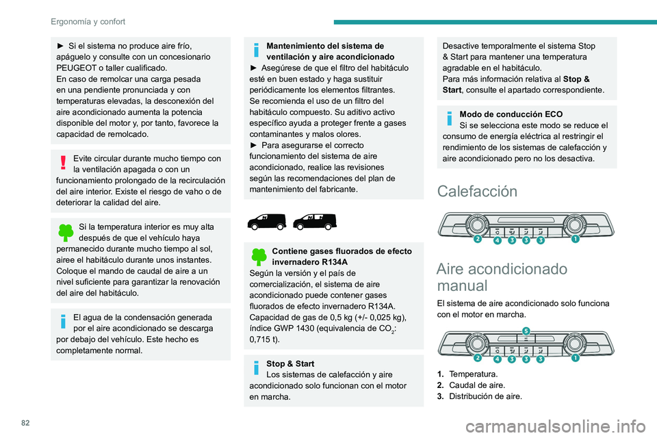 PEUGEOT EXPERT 2022  Manual del propietario (in Spanish) 82
Ergonomía y confort
► Si el sistema no produce aire frío, 
apáguelo y consulte con un concesionario 
PEUGEOT
 o taller cualificado.
En caso de remolcar una carga pesada 
en una pendiente pronu