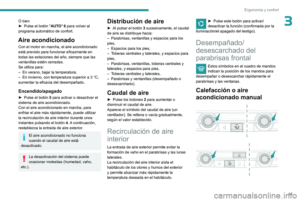 PEUGEOT EXPERT 2022  Manual del propietario (in Spanish) 85
Ergonomía y confort
3O bien
► Pulse el botón " AUT
O" 6 para volver al 
programa automático de confort.
Aire acondicionado
Con el motor en marcha, el aire acondicionado 
está previsto