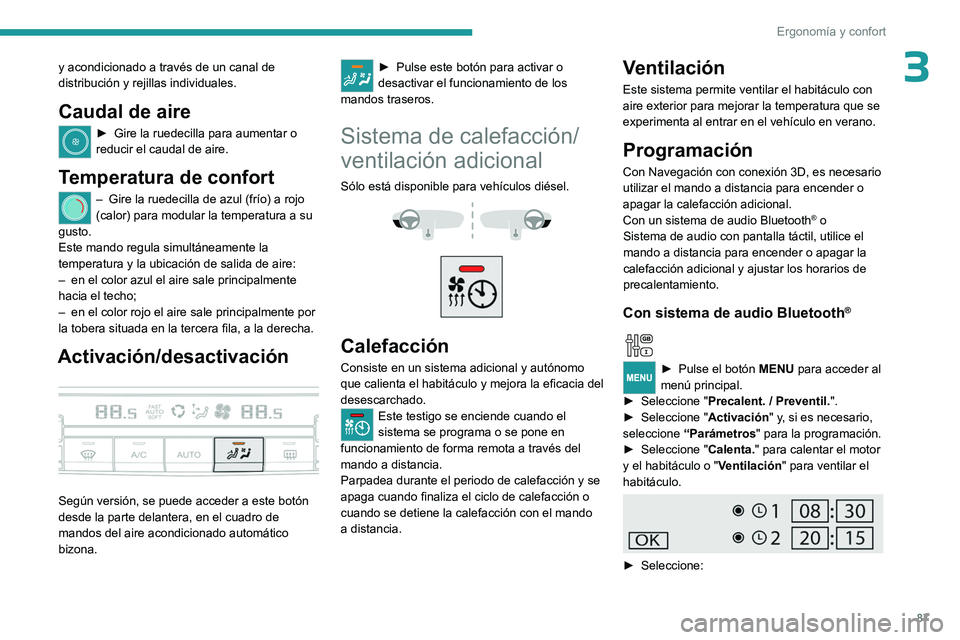 PEUGEOT EXPERT 2022  Manual del propietario (in Spanish) 87
Ergonomía y confort
3y acondicionado a través de un canal de 
distribución y rejillas individuales.
Caudal de aire
► Gire la ruedecilla para aumentar o 
reducir el caudal de aire.
Temperatura 