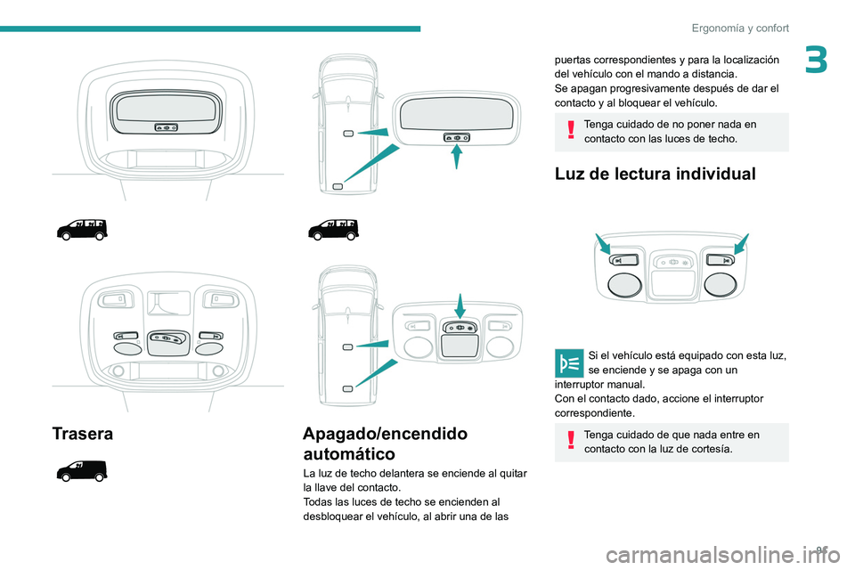 PEUGEOT EXPERT 2022 Manual del propietario (in Spanish) 91
Ergonomía y confort
3
Trasera
Apagado/encendido automático
La luz de techo delantera se enciende al quitar
la llave del contacto.
Todas las luces de techo se encienden PEUGEOT EXPERT 2022 Manual del propietario (in Spanish) 91
Ergonomía y confort
3
Trasera
Apagado/encendido automático
La luz de techo delantera se enciende al quitar
la llave del contacto.
Todas las luces de techo se encienden
