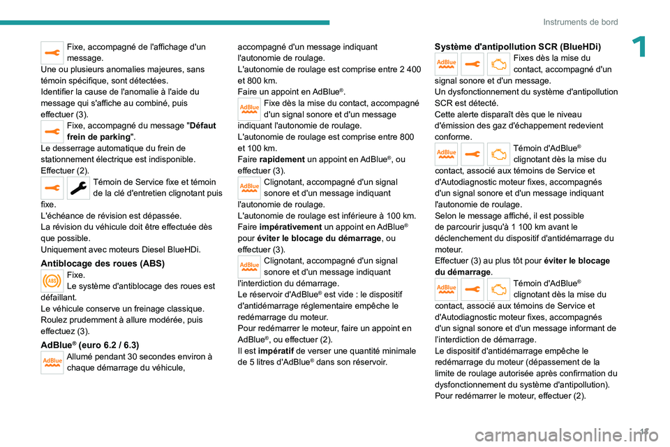 PEUGEOT EXPERT 2022  Manuel du propriétaire (in French) 13
Instruments de bord
1Fixe, accompagné de l'affichage d'un 
message.
Une ou plusieurs anomalies majeures, sans 
témoin spécifique, sont détectées.
Identifier la cause de l'anomalie 