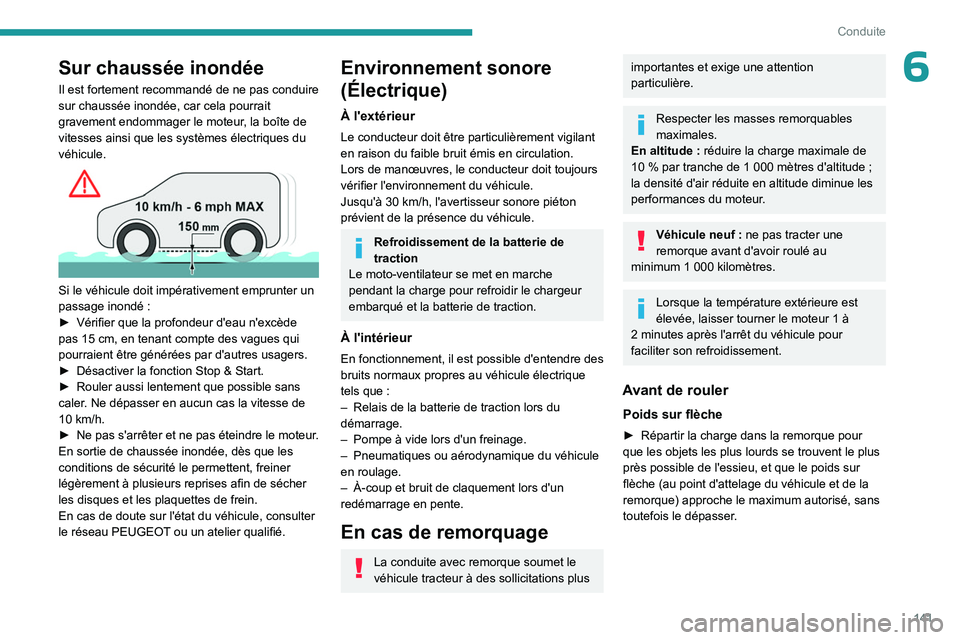 PEUGEOT EXPERT 2022  Manuel du propriétaire (in French) 141
Conduite
6Sur chaussée inondée
Il est fortement recommandé de ne pas conduire 
sur chaussée inondée, car cela pourrait 
gravement endommager le moteur, la boîte de 
vitesses ainsi que les sy