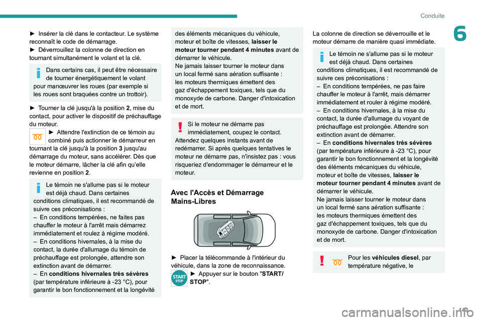 PEUGEOT EXPERT 2022  Manuel du propriétaire (in French) 143
Conduite
6► Insérer la clé dans le contacteur. Le système 
reconnaît le code de démarrage.
►
 
Déverrouillez la colonne de direction en 
tournant simultanément le volant et la clé.
Dan