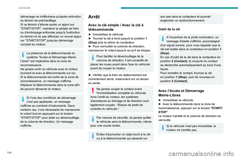 PEUGEOT EXPERT 2022  Manuel du propriétaire (in French) 144
Conduite
démarrage ne s'effectuera qu'après extinction 
du témoin de préchauffage.
Si ce témoin s'allume après un appui sur 
"START/STOP", maintenir la pédale de frein 
