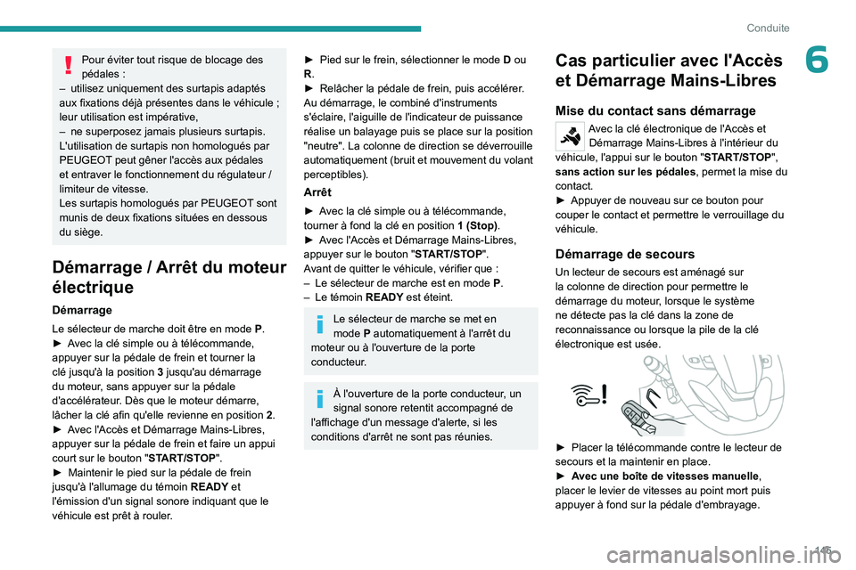 PEUGEOT EXPERT 2022  Manuel du propriétaire (in French) 145
Conduite
6Pour éviter tout risque de blocage des 
pédales :
–
 
utilisez uniquement des surtapis adaptés 
aux fixations déjà présentes dans le véhicule 

; 
leur utilisation est impérati