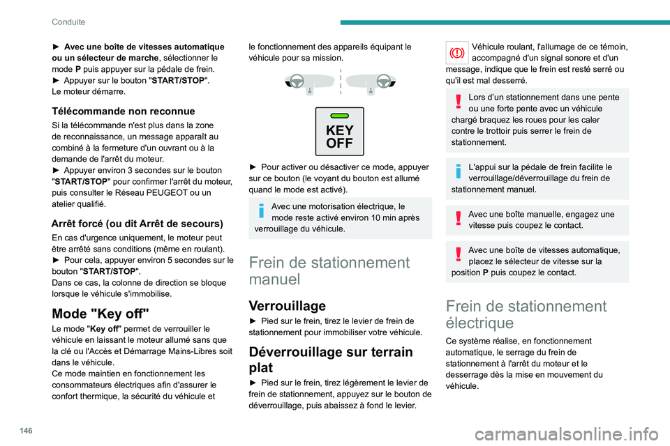 PEUGEOT EXPERT 2022  Manuel du propriétaire (in French) 146
Conduite
► Avec une boîte de vitesses automatique 
ou un sélecteur de marche, sélectionner le 
mode  P puis appuyer sur la pédale de frein.
►
 
Appuyer sur le bouton " ST

ART/STOP"