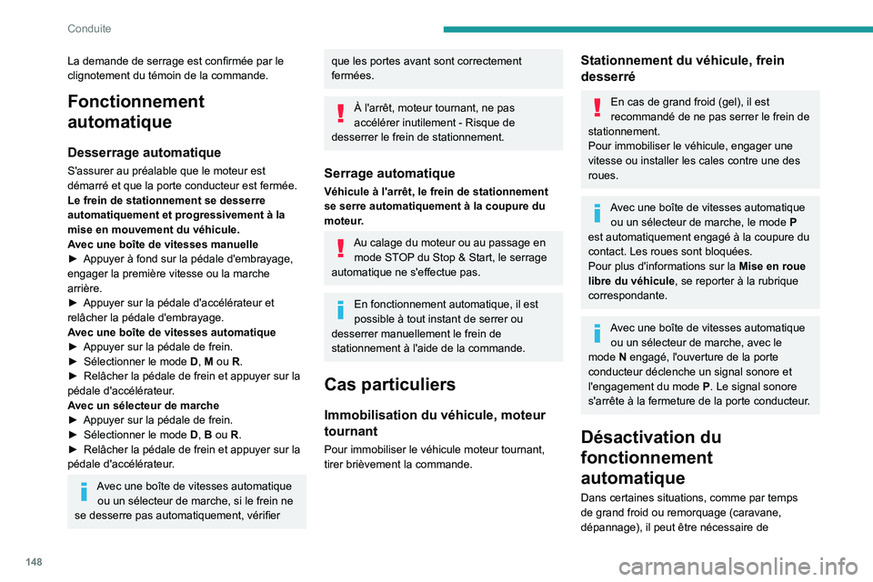 PEUGEOT EXPERT 2022  Manuel du propriétaire (in French) 148
Conduite
La demande de serrage est confirmée par le 
clignotement du témoin de la commande.
Fonctionnement 
automatique
Desserrage automatique
S'assurer au préalable que le moteur est 
dém