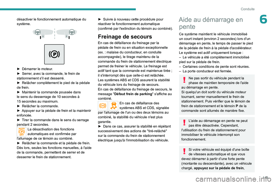 PEUGEOT EXPERT 2022  Manuel du propriétaire (in French) 149
Conduite
6désactiver le fonctionnement automatique du 
système.
 
 
 
 
► Démarrer le moteur .
►  Serrer , avec la commande, le frein de 
stationnement s'il est desserré.
►
 
Relâch