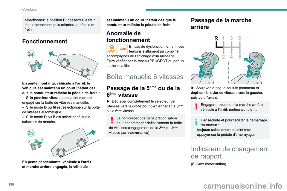 PEUGEOT EXPERT 2022  Manuel du propriétaire (in French) 150
Conduite
sélectionnez la position D, desserrez le frein 
de stationnement puis relâchez la pédale de 
frein.
Fonctionnement 
 
En pente montante, véhicule à l'arrêt, le 
véhicule est ma