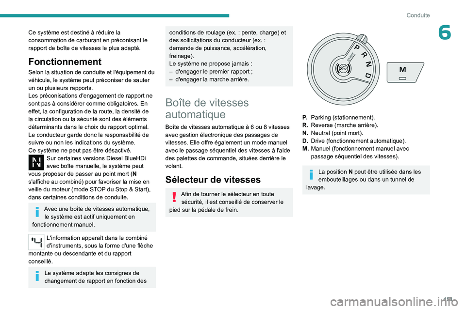 PEUGEOT EXPERT 2022  Manuel du propriétaire (in French) 151
Conduite
6Ce système est destiné à réduire la 
consommation de carburant en préconisant le 
rapport de boîte de vitesses le plus adapté.
Fonctionnement
Selon la situation de conduite et l&#
