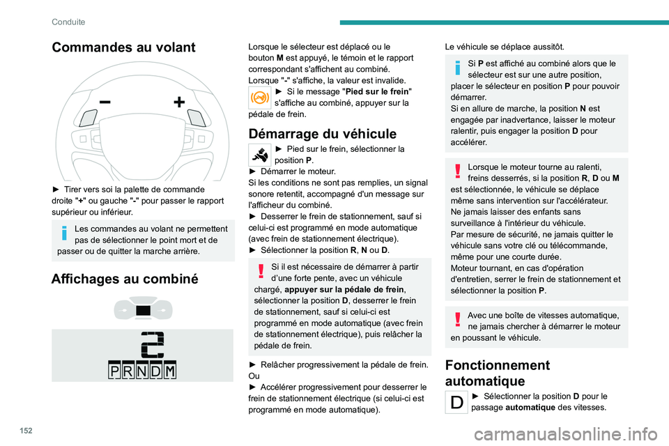 PEUGEOT EXPERT 2022  Manuel du propriétaire (in French) 152
Conduite
Commandes au volant 
 
► Tirer vers soi la palette de commande 
droite  "+" ou gauche   "-" pour passer le rapport 
supérieur ou inférieur. 
Les commandes au volant ne