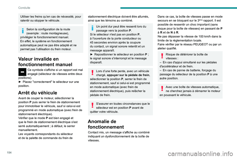 PEUGEOT EXPERT 2022  Manuel du propriétaire (in French) 154
Conduite
Utiliser les freins qu’en cas de nécessité, pour 
ralentir ou stopper le véhicule.
Selon la configuration de la route 
(exemple  : route montagneuse), 
privilégier le fonctionnement