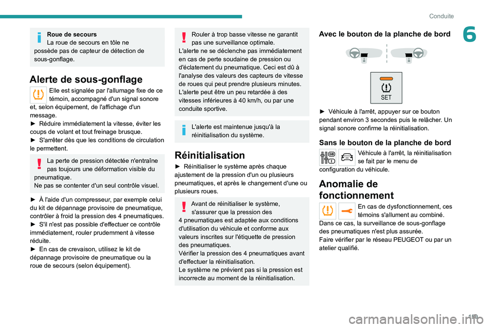 PEUGEOT EXPERT 2022  Manuel du propriétaire (in French) 159
Conduite
6Roue de secours
La roue de secours en tôle ne 
possède pas de capteur de détection de 
sous-gonflage.
Alerte de sous-gonflage
Elle est signalée par l'allumage fixe de ce 
témoin