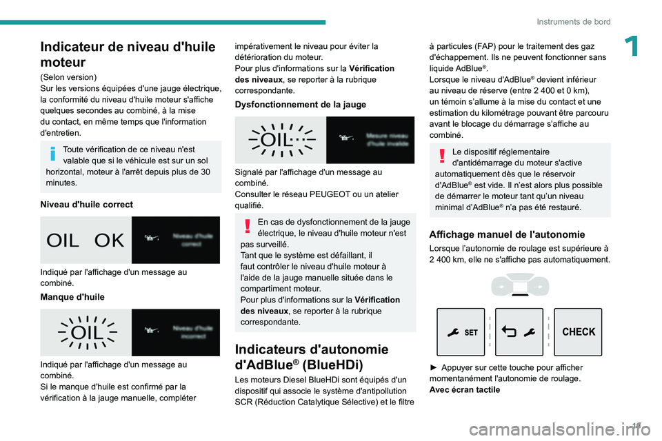 PEUGEOT EXPERT 2022  Manuel du propriétaire (in French) 19
Instruments de bord
1Indicateur de niveau d'huile 
moteur
(Selon version)
Sur les versions équipées d'une jauge électrique, 
la conformité du niveau d'huile moteur s'affiche 
qu