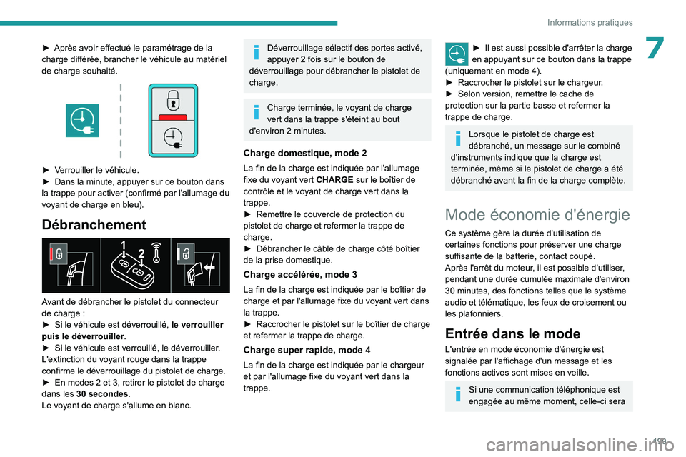 PEUGEOT EXPERT 2022  Manuel du propriétaire (in French) 199
Informations pratiques
7► Après avoir effectué le paramétrage de la 
charge différée, brancher le véhicule au matériel 
de charge souhaité.
 
 
► Verrouiller le véhicule.
►  Dans la