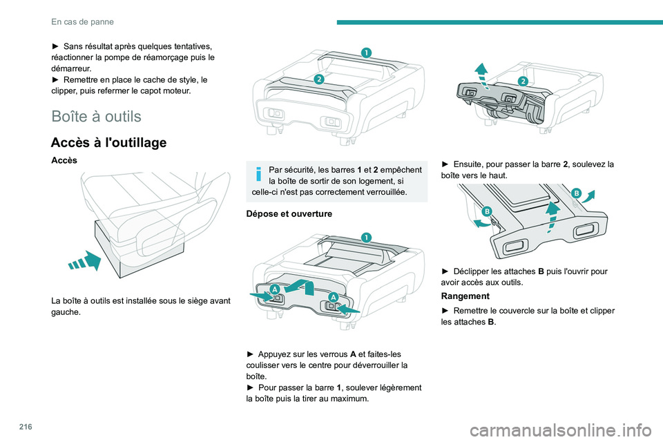 PEUGEOT EXPERT 2022  Manuel du propriétaire (in French) 216
En cas de panne
► Sans résultat après quelques tentatives, 
réactionner la pompe de réamorçage puis le 
démarreur
.
►
 
Remettre en place le cache de style, le 
clipper

, puis refermer 