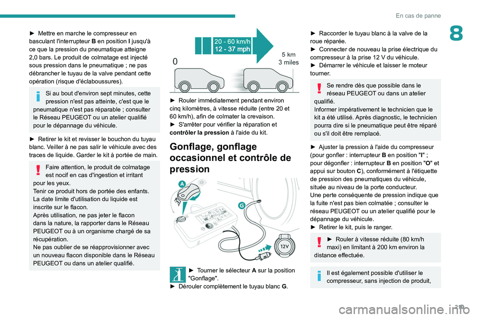 PEUGEOT EXPERT 2022  Manuel du propriétaire (in French) 219
En cas de panne
8► Mettre en marche le compresseur en 
basculant l'interrupteur  B  en position   I jusqu'à 
ce que la pression du pneumatique atteigne 
2,0
  bars. Le produit de colmat