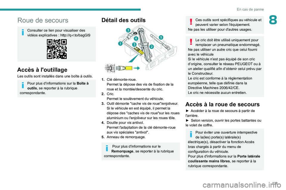 PEUGEOT EXPERT 2022  Manuel du propriétaire (in French) 221
En cas de panne
8Roue de secours
Consulter ce lien pour visualiser des 
vidéos explicatives  : http://q-r.to/bagGl9
Accès à l'outillage
Les outils sont installés dans une boîte à outils.