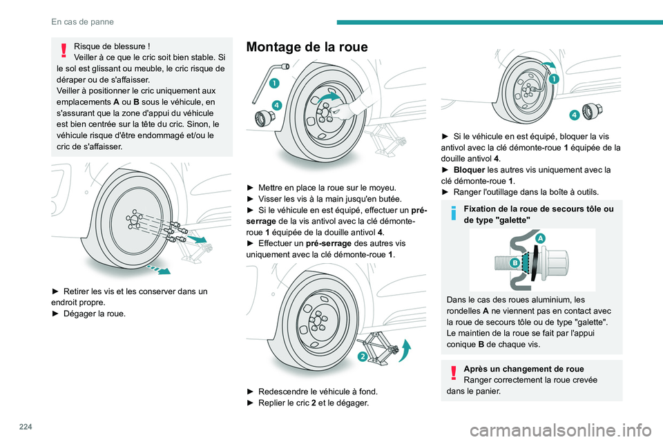PEUGEOT EXPERT 2022  Manuel du propriétaire (in French) 224
En cas de panne
Risque de blessure !
V eiller à ce que le cric soit bien stable. Si 
le sol est glissant ou meuble, le cric risque de 
déraper ou de s'affaisser.
Veiller à positionner le cr