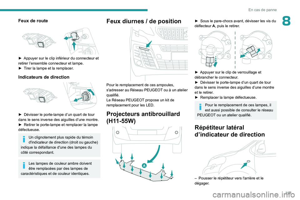 PEUGEOT EXPERT 2022  Manuel du propriétaire (in French) 227
En cas de panne
8Feux de route 
 
► Appuyer sur le clip inférieur du connecteur et 
retirer l’ensemble connecteur et lampe. 
►
 
T
 irer la lampe et la remplacer.
Indicateurs de direction 
