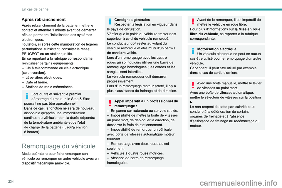 PEUGEOT EXPERT 2022  Manuel du propriétaire (in French) 234
En cas de panne
Après rebranchement
Après rebranchement de la batterie, mettre le 
contact et attendre 1  minute avant de démarrer, 
afin de permettre l'initialisation des systèmes 
élect