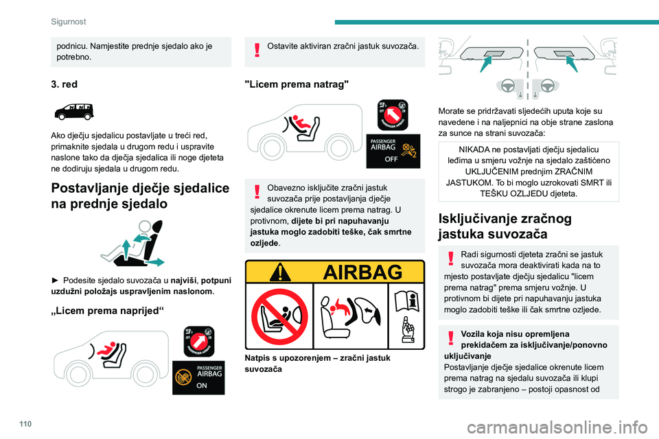 PEUGEOT EXPERT 2022  Upute Za Rukovanje (in Croatian) 11 0
Sigurnost
podnicu. Namjestite prednje sjedalo ako je 
potrebno.
3. red 
 
Ako dječju sjedalicu postavljate u treći red, 
primaknite sjedala u drugom redu i uspravite 
naslone tako da dječja sj