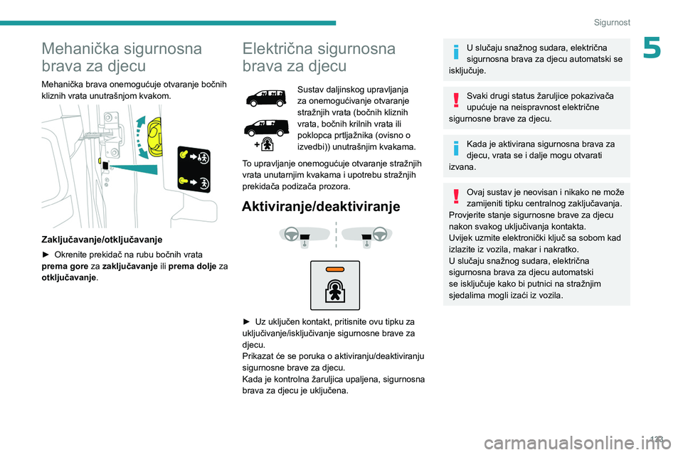 PEUGEOT EXPERT 2022  Upute Za Rukovanje (in Croatian) 133
Sigurnost
5Mehanička sigurnosna 
brava za djecu
Mehanička brava onemogućuje otvaranje bočnih 
kliznih vrata unutrašnjom kvakom.
 
 
Zaključavanje/otključavanje
► Okrenite prekidač na rub