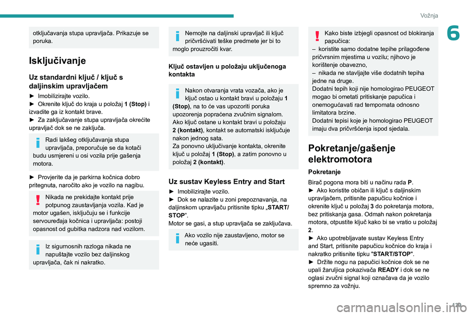 PEUGEOT EXPERT 2022  Upute Za Rukovanje (in Croatian) 139
Vožnja
6otključavanja stupa upravljača. Prikazuje se 
poruka.
Isključivanje
Uz standardni ključ / ključ s 
daljinskim upravljačem
► Imobilizirajte vozilo.
►  Okrenite ključ do kraja u 