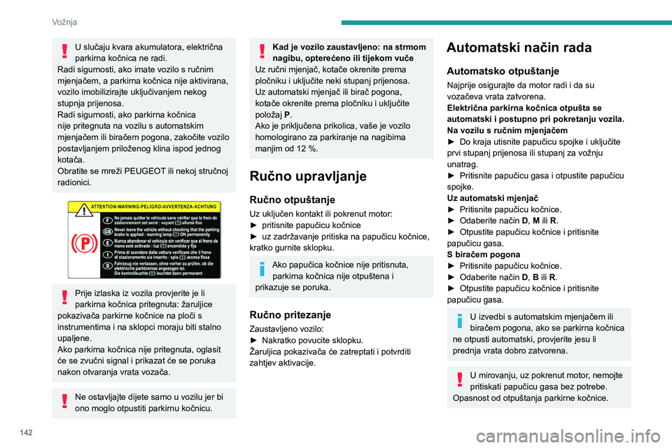 PEUGEOT EXPERT 2022  Upute Za Rukovanje (in Croatian) 142
Vožnja
U slučaju kvara akumulatora, električna 
parkirna kočnica ne radi. 
Radi sigurnosti, ako imate vozilo s ručnim 
mjenjačem, a parkirna kočnica nije aktivirana, 
vozilo imobilizirajte 