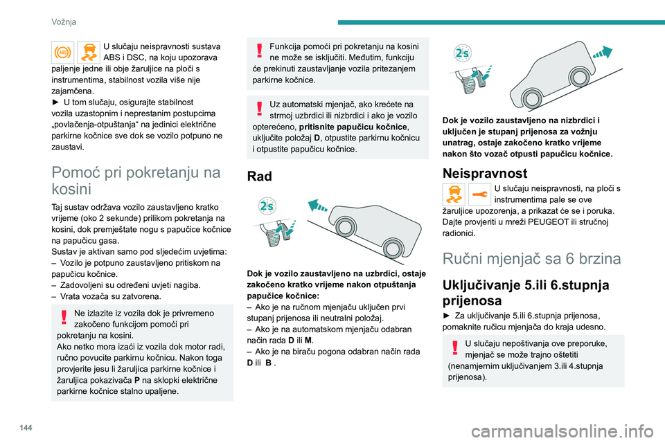 PEUGEOT EXPERT 2022  Upute Za Rukovanje (in Croatian) 144
Vožnja
U slučaju neispravnosti sustava 
ABS i DSC, na koju upozorava 
paljenje jedne ili obje žaruljice na ploči s 
instrumentima, stabilnost vozila više nije 
zajamčena.
►
 
U tom slučaj