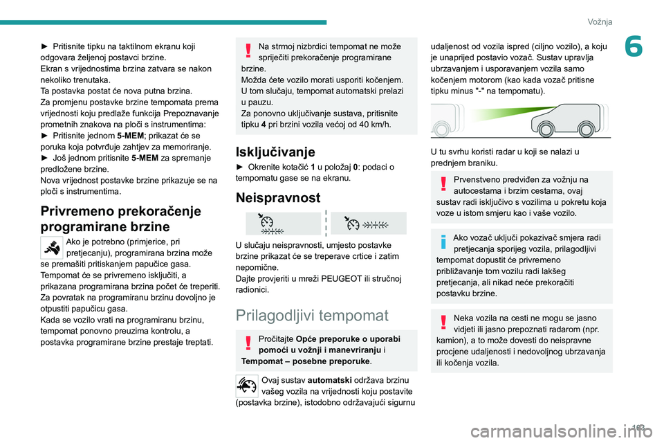 PEUGEOT EXPERT 2022 Upute Za Rukovanje (in Croatian) 163
Vožnja
6► Pritisnite tipku na taktilnom ekranu koji
odgovara željenoj postavci brzine.
Ekran s vrijednostima brzina zatvara se nakon
nekoliko trenutaka.
T
a postavka postat će nova putna br PEUGEOT EXPERT 2022 Upute Za Rukovanje (in Croatian) 163
Vožnja
6► Pritisnite tipku na taktilnom ekranu koji
odgovara željenoj postavci brzine.
Ekran s vrijednostima brzina zatvara se nakon
nekoliko trenutaka.
T
a postavka postat će nova putna br