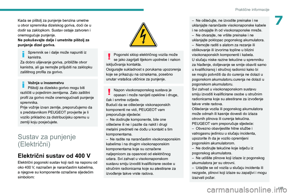 PEUGEOT EXPERT 2022 Upute Za Rukovanje (in Croatian) 181
Praktične informacije
7Kada se pištolj za punjenje benzina umetne
u otvor spremnika dizelskog goriva, doći će u
dodir sa zaklopkom. Sustav ostaje zatvoren i
onemogućuje punjenje.
Ne pokuš PEUGEOT EXPERT 2022 Upute Za Rukovanje (in Croatian) 181
Praktične informacije
7Kada se pištolj za punjenje benzina umetne
u otvor spremnika dizelskog goriva, doći će u
dodir sa zaklopkom. Sustav ostaje zatvoren i
onemogućuje punjenje.
Ne pokuš