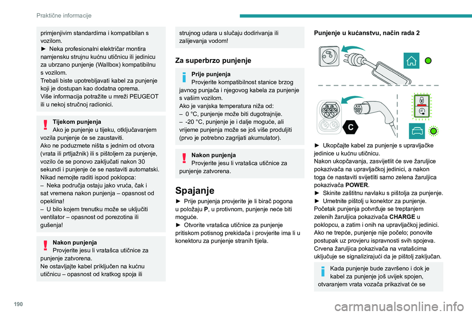 PEUGEOT EXPERT 2022  Upute Za Rukovanje (in Croatian) 190
Praktične informacije
primjenjivim standardima i kompatibilan s 
vozilom.
► 
Neka profesionalni električar montira 
namjensku strujnu kućnu utičnicu ili jedinicu 
za ubrzano punjenje (W

all