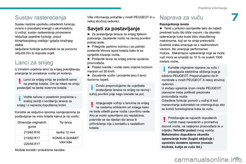 PEUGEOT EXPERT 2022  Upute Za Rukovanje (in Croatian) 193
Praktične informacije
7Sustav rasterećenja
Sustav nadzire upotrebu određenih funkcija, 
ovisno o preostaloj energiji u akumulatoru.
U vožnji, sustav rasterećenja privremeno 
isključuje pojed